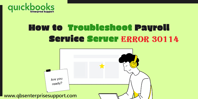 Learn How to Troubleshoot the QuickBooks Payroll Error 30114 - Featuring Image
