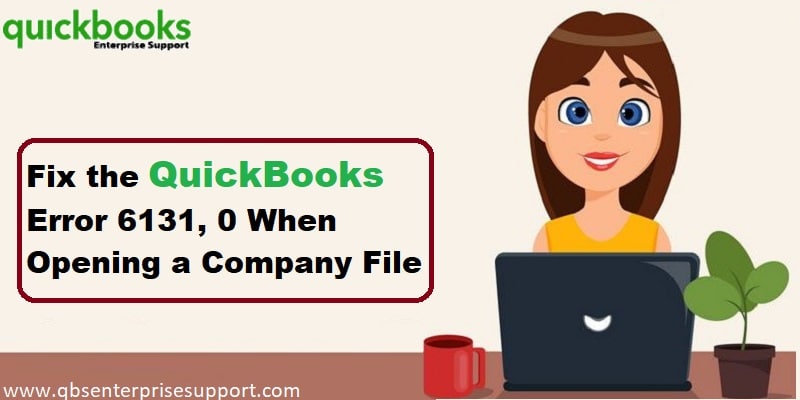 Troubleshoot the QuickBooks Error 6131 0 - When Opening Company File - Featuring Image