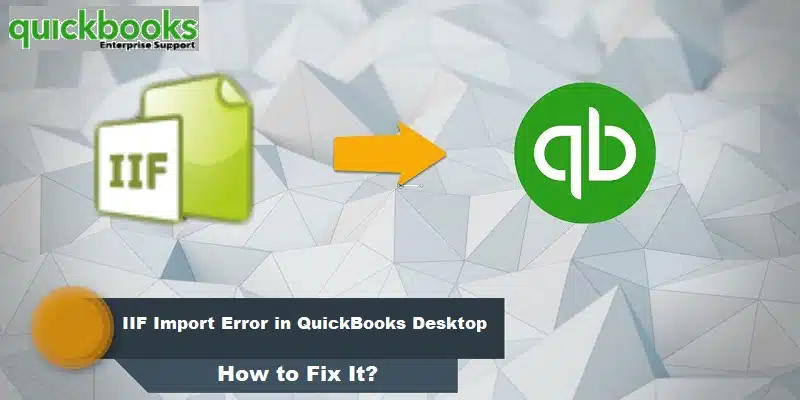 Learn How to Troubleshoot IIF Import Error in QuickBooks Desktop - Featured Image