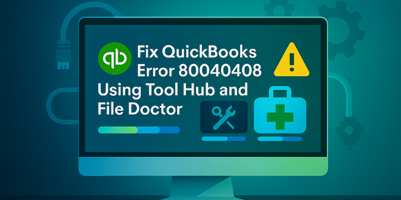 QuickBooks user fixing Error 80040408 using Tool Hub and File Doctor on a Windows desktop.